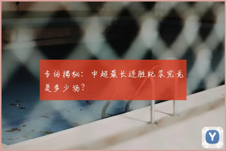 专访揭秘：中超最长连胜纪录究竟是多少场？