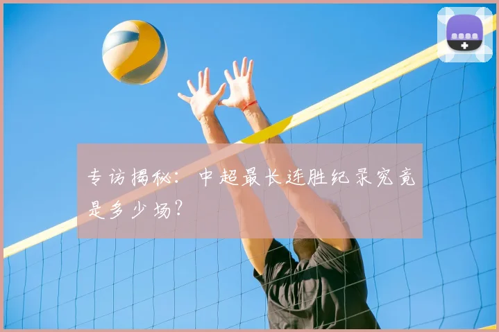专访揭秘：中超最长连胜纪录究竟是多少场？