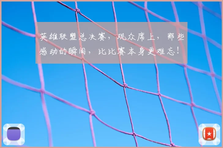 英雄联盟总决赛，观众席上，那些感动的瞬间，比比赛本身更难忘！
